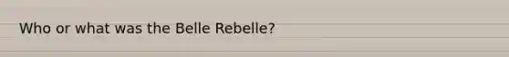 Who or what was the Belle Rebelle?