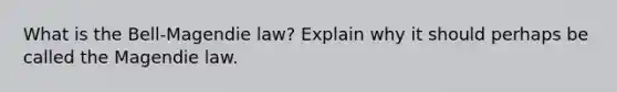 What is the Bell-Magendie law? Explain why it should perhaps be called the Magendie law.