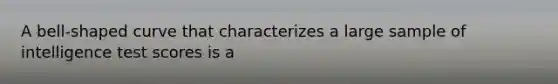A bell-shaped curve that characterizes a large sample of intelligence test scores is a