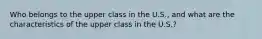 Who belongs to the upper class in the U.S., and what are the characteristics of the upper class in the U.S.?