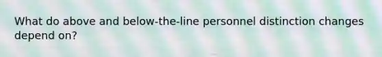 What do above and below-the-line personnel distinction changes depend on?