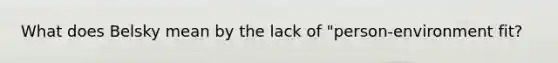 What does Belsky mean by the lack of "person-environment fit?