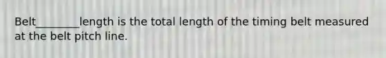 Belt________length is the total length of the timing belt measured at the belt pitch line.