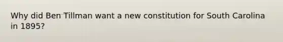 Why did Ben Tillman want a new constitution for South Carolina in 1895?