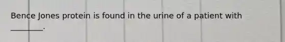 Bence Jones protein is found in the urine of a patient with ________.