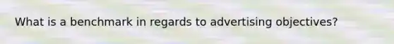 What is a benchmark in regards to advertising objectives?