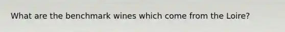 What are the benchmark wines which come from the Loire?