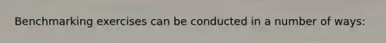 Benchmarking exercises can be conducted in a number of ways: