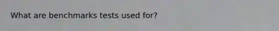 What are benchmarks tests used for?