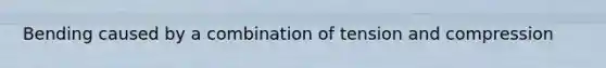 Bending caused by a combination of tension and compression