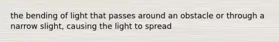 the bending of light that passes around an obstacle or through a narrow slight, causing the light to spread