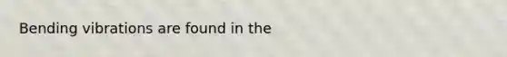 Bending vibrations are found in the