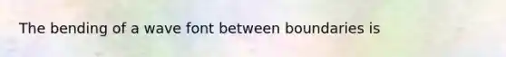 The bending of a wave font between boundaries is