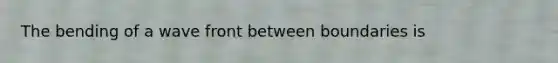 The bending of a wave front between boundaries is