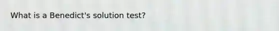 What is a Benedict's solution test?