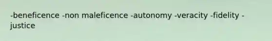 -beneficence -non maleficence -autonomy -veracity -fidelity -justice