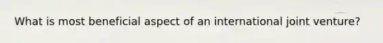 What is most beneficial aspect of an international joint venture?