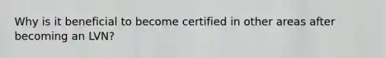 Why is it beneficial to become certified in other areas after becoming an LVN?