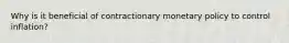 Why is it beneficial of contractionary monetary policy to control inflation?