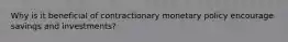Why is it beneficial of contractionary monetary policy encourage savings and investments?