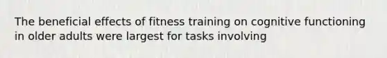 The beneficial effects of fitness training on cognitive functioning in older adults were largest for tasks involving