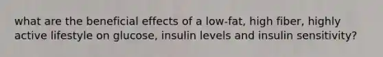 what are the beneficial effects of a low-fat, high fiber, highly active lifestyle on glucose, insulin levels and insulin sensitivity?