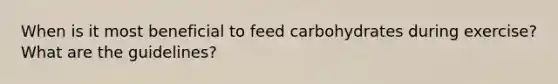 When is it most beneficial to feed carbohydrates during exercise? What are the guidelines?