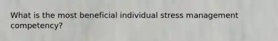 What is the most beneficial individual stress management competency?