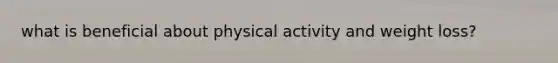 what is beneficial about physical activity and weight loss?