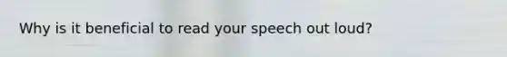 Why is it beneficial to read your speech out loud?