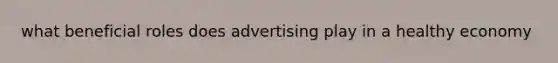 what beneficial roles does advertising play in a healthy economy