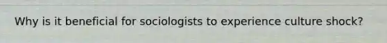 Why is it beneficial for sociologists to experience culture shock?