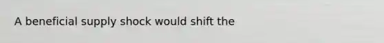 A beneficial supply shock would shift the