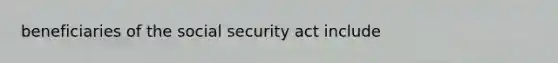 beneficiaries of the social security act include