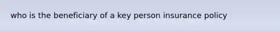 who is the beneficiary of a key person insurance policy