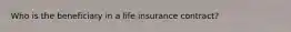 Who is the beneficiary in a life insurance contract?