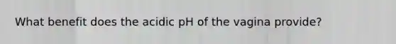 What benefit does the acidic pH of the vagina provide?