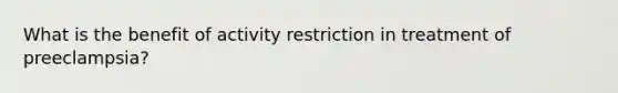 What is the benefit of activity restriction in treatment of preeclampsia?