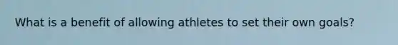 What is a benefit of allowing athletes to set their own goals?