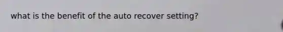 what is the benefit of the auto recover setting?
