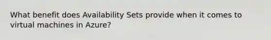 What benefit does Availability Sets provide when it comes to virtual machines in Azure?