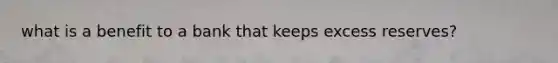 what is a benefit to a bank that keeps excess reserves?