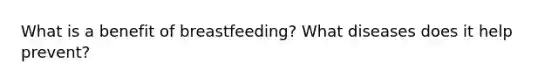 What is a benefit of breastfeeding? What diseases does it help prevent?