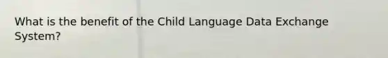 What is the benefit of the Child Language Data Exchange System?