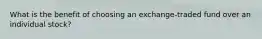 What is the benefit of choosing an exchange-traded fund over an individual stock?