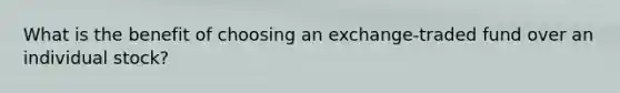 What is the benefit of choosing an exchange-traded fund over an individual stock?