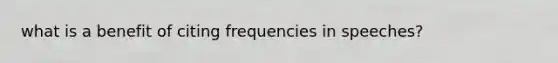 what is a benefit of citing frequencies in speeches?