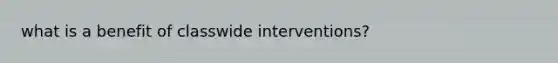 what is a benefit of classwide interventions?