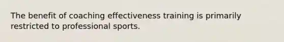 The benefit of coaching effectiveness training is primarily restricted to professional sports.