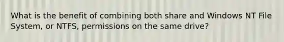 What is the benefit of combining both share and Windows NT File System, or NTFS, permissions on the same drive?